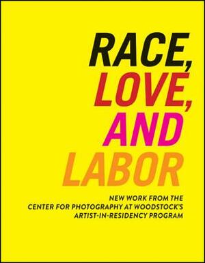 Race, Love, and Labor: New Work from the Center for Photography at Woodstock's Artist-In-Residency Program by Sarah Lewis