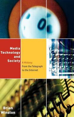 Media, Technology and Society: A History: From the Telegraph to the Internet by Brian Winston