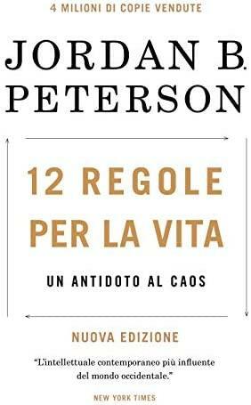 12 regole per la vita. Un antidoto al caos. by Jordan B. Peterson