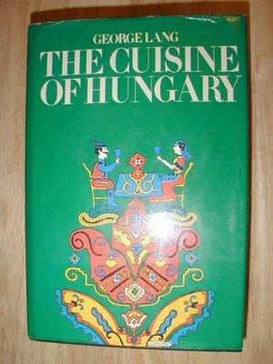 The Cuisine of Hungary by George Lang