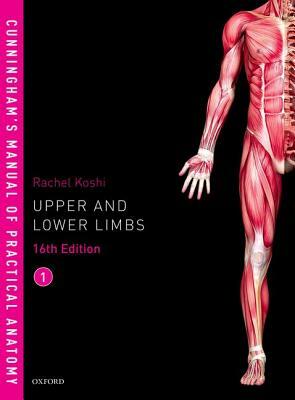 Cunningham's Manual of Practical Anatomy Vol 1 Upper and Lower Limbs by Rachel Koshi