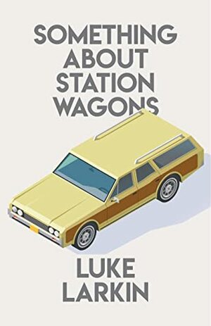 Something About Station Wagons by Luke Larkin