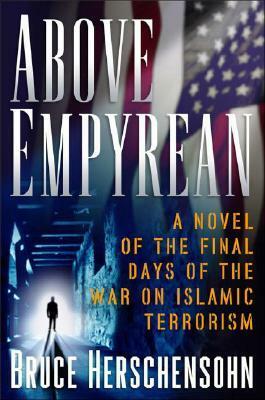 Above Empyrean: A Novel of the Final Days of the War on Islamic Terrorism by Bruce Herschensohn