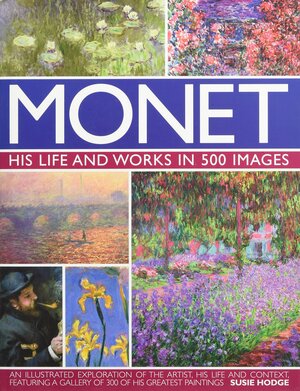 Monet: His Life and Works in 500 Images by Susie Hodge