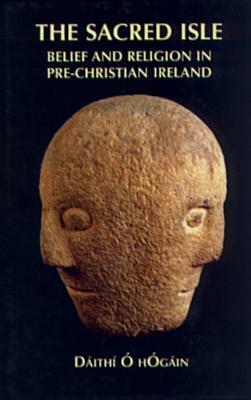 The Sacred Isle: Belief and Religion in Pre-Christian Ireland by Dáithí Ó hÓgáin