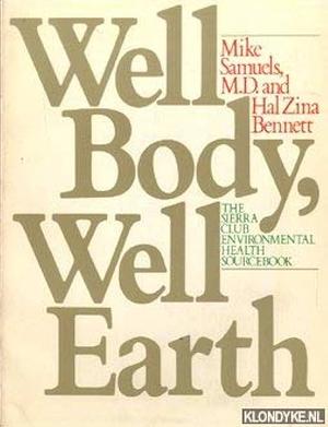 Well Body, Well Earth: The Sierra Club Environmental Health Sourcebook by Hal Zina Bennett, Mike Samuels