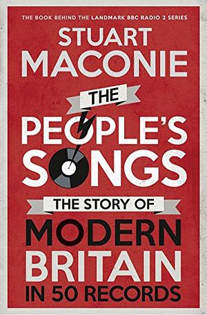 The People’s Songs: The Story of Modern Britain in 50 Records by Stuart Maconie