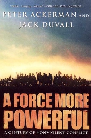 A Force More Powerful: A Century of Non-Violent Conflict by Jack DuVall, Peter Ackerman