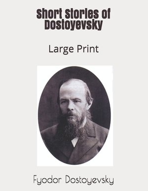Short Stories of Dostoyevsky: Large Print by Fyodor Dostoevsky