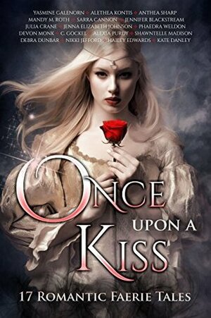 Once Upon A Kiss: 17 Romantic Faerie Tales by Sarra Cannon, Nikki Jefford, Anthea Sharp, Alethea Kontis, Kate Danley, Devon Monk, Yasmine Galenorn, Mandy M. Roth, Debra Dunbar, Alexia Purdy, Hailey Edwards, Jenna Elizabeth Johnson