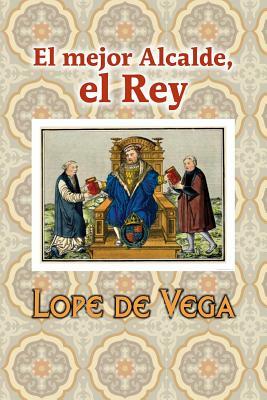 El mejor alcalde, el Rey by Lope de Vega