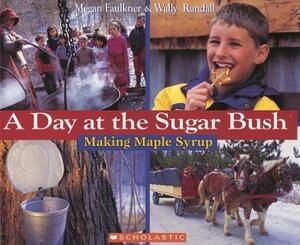 A Day At The Sugar Bush: Making Maple Syrup by Wally Randall, Megan Faulkner