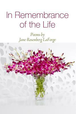 In Remembrance of the Life by Jane Rosenberg Laforge