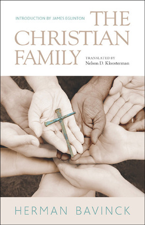 The Christian Family by Nelson D. Kloosterman, James Eglinton, Herman Bavinck