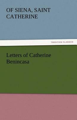 Letters of Catherine Benincasa by Saint Catherine of Siena