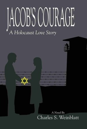 Jacob's Courage: A Holocaust Love Story by Charles S. Weinblatt