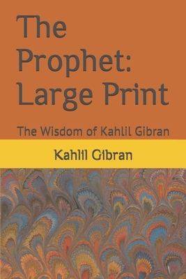 The Prophet: Large Print: The Wisdom of Kahlil Gibran by Kahlil Gibran