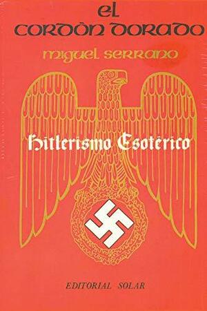 El cordón dorado: Hitlerismo esotérico by Miguel Serrano