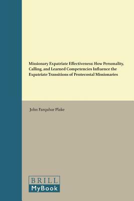 Missionary Expatriate Effectiveness: How Personality, Calling, and Learned Competencies Influence the Expatriate Transitions of Pentecostal Missionari by John Farquhar Plake