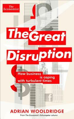 The Great Disruption: How Business Is Coping with Turbulent Times by Adrian Wooldridge