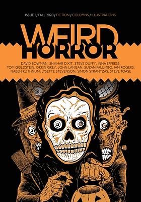 Weird Horror #1 by Steve Duffy, Simon Strantzas, Ian Rogers, Tom Goldstein, Shikhar Dixit, John Langan, Inna Effress, Steve Toase, Naben Ruthnum, Susan Palumbo, Lysette Stevenson, Orrin Grey