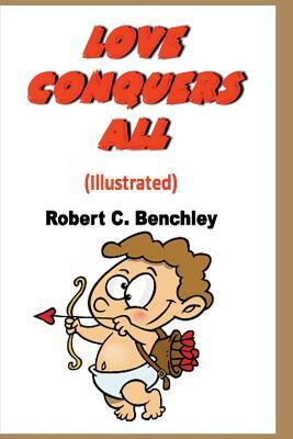 Love Conquers All (Illustrated) by Robert C. Benchley