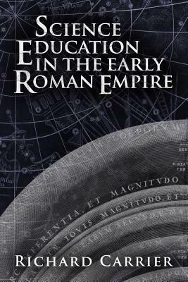Science Education in the Early Roman Empire by Richard Carrier