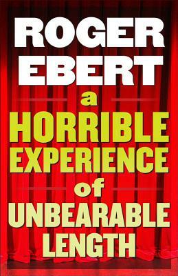 A Horrible Experience of Unbearable Length: More Movies That Suck by Roger Ebert