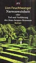 Narrenweisheit oder Tod und Verklärung des Jean-Jacques Rousseau: Roman by Lion Feuchtwanger