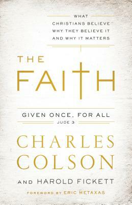 The Faith: What Christians Believe, Why They Believe It, and Why It Matters by Harold Fickett III, Charles W. Colson