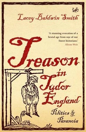 Treason in Tudor England: Politics and Paranoia by Lacey Baldwin Smith