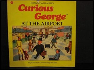 Curious George at the Airport by Margret Rey, H.A. Rey, Alan J. Shalleck