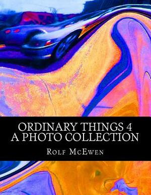 Ordinary Things 4 - A Photo Collection by Rolf McEwen
