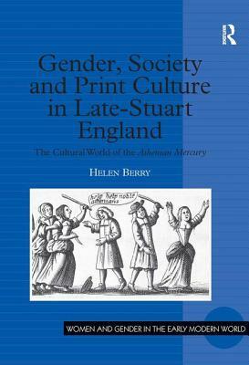 Gender, Society and Print Culture in Late-Stuart England: The Cultural World of the Athenian Mercury by Helen Berry