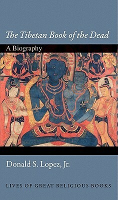 The Tibetan Book of the Dead: A Biography by Donald S. Lopez Jr.