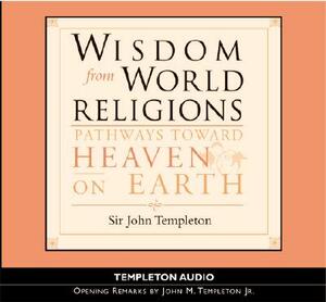 Wisdom from World Religions: Pathways Toward Heaven on Earth by John Templeton