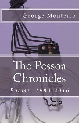 The Pessoa Chronicles: Poems, 1980-2016 by George Monteiro
