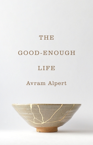 The Good-Enough Life by Avram Alpert