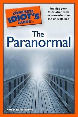 The Complete Idiot's Guide to the Paranormal by Nathan Robert Brown
