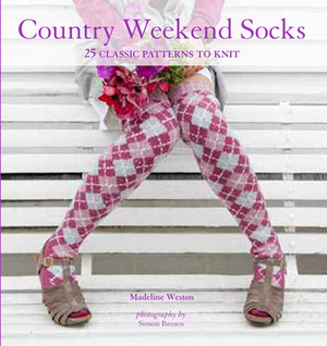 Country Weekend Socks: 25 Classic Patterns to Knit by Madeline Weston