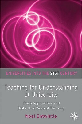 Teaching for Understanding at University: Deep Approaches and Distinctive Ways of Thinking by Noel Entwistle