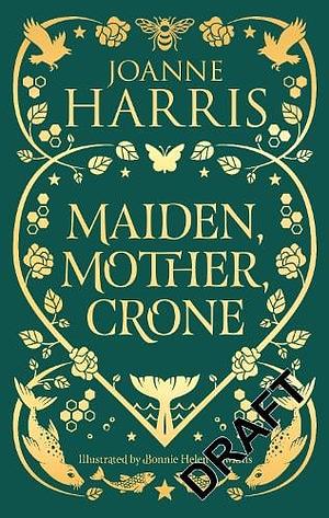 Maiden, Mother, Crone: Collecting the Critically Acclaimed Novellas a Pocketful of Crows, the Blue Salt Road and Orfeia by Joanne Harris