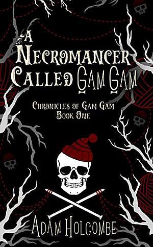 A Necromancer Called Gam Gam by Adam Holcombe