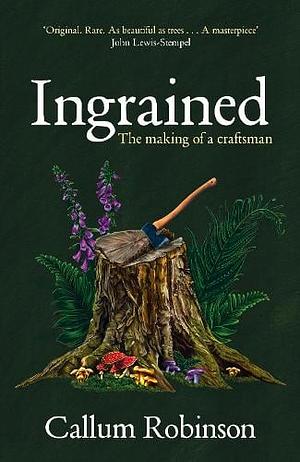 Ingrained: The Story of a Passion for Wood and the Evolution of a Craftsman by Callum Robinson