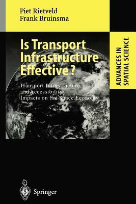 Is Transport Infrastructure Effective?: Transport Infrastructure and Accessibility: Impacts on the Space Economy by Piet Rietveld, Frank Bruinsma