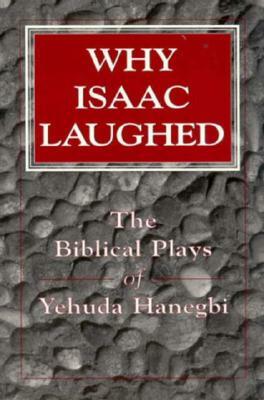Why Isaac Laughed: The Biblical Plays of Yehuda Hanegbi by Yehuda Hanegbi