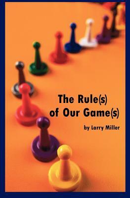 The Rule(s) of Our Game(s) by Larry Miller