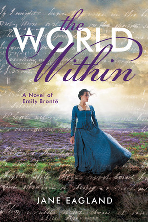 The World Within: A Novel of Emily Brontë by Jane Eagland