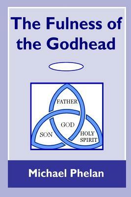 The Fulness of the Godhead by Michael Phelan