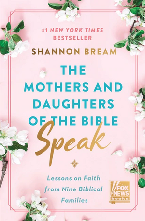 The Mothers and Daughters of the Bible Speak: Lessons on Faith from Nine Biblical Families by Shannon Bream